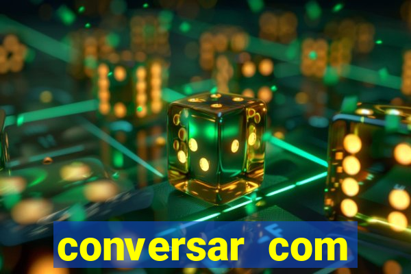 conversar com pessoas e ganhar dinheiro